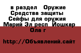  в раздел : Оружие. Средства защиты » Сейфы для оружия . Марий Эл респ.,Йошкар-Ола г.